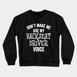 Funny Backseat Driving Instructor Parent Sarcastic Voice Gift Crewneck Sweatshirt